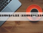 定投理财是什么意思（定投理财是什么意思啊）