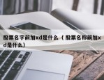 股票名字前加xd是什么（ 股票名称前加xd是什么）