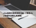 visa信用卡境外扣款功能（ 使用visa卡境外消费几天到账）