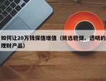 如何让20万钱保值增值（挑选稳健、透明的理财产品）