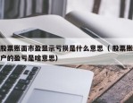 股票账面市盈显示亏损是什么意思（ 股票账户的盈亏是啥意思）