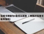 信用卡降额为0是怎么回事（ 降额的信用卡能恢复吗）