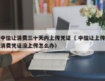 中信让消费三十天内上传凭证（ 中信让上传消费凭证没上传怎么办）