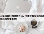 三笔钱最好的理财方法，手把手教你操作(让你的钱生生不息)