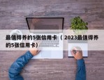 最值得养的5张信用卡（ 2023最值得养的5张信用卡）