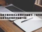 信用卡里的钱怎么免费转到储蓄卡（ 如何将信用卡内的钱转到储蓄卡里）