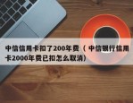 中信信用卡扣了200年费（ 中信银行信用卡2000年费已扣怎么取消）